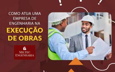 Como atua uma Empresa de Engenharia Civil na Execução de Obras