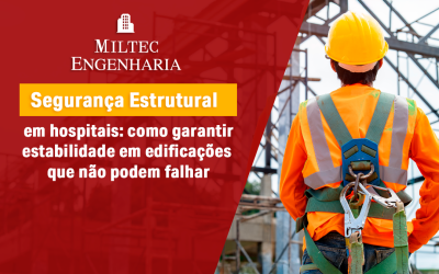 Segurança estrutural em hospitais: como garantir estabilidade em edificações que não podem falhar