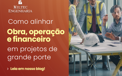 Como alinhar obra, operação e financeiro em projetos de grande porte